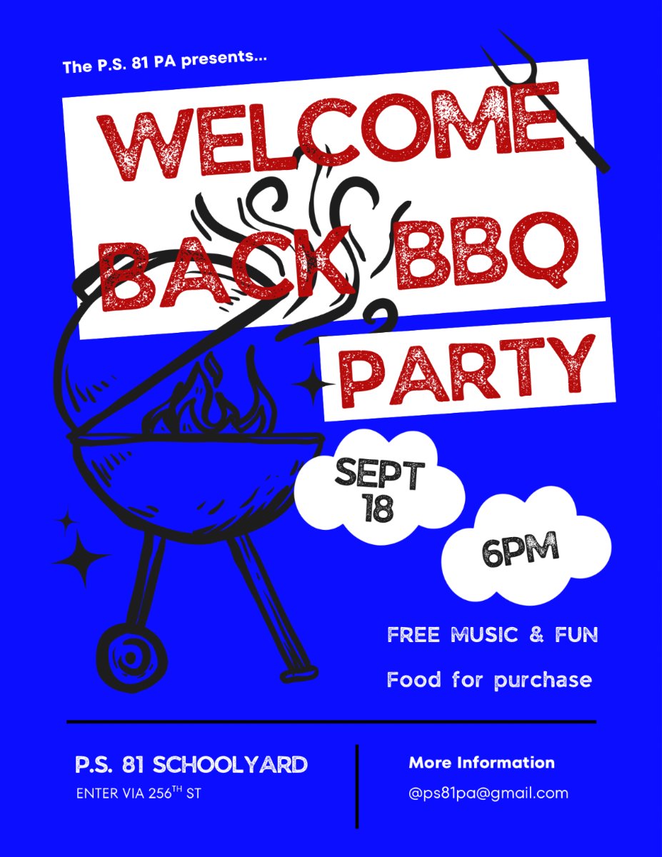 Kick off the new school year with the P.S. 81 community! We’re hosting our Welcome Back BBQ this Friday, September 18, starting at 6 PM in the school yard (enter on 256th St).  Entrance is free, and we’ll have games, music, and food available to purchase to help benefit the PA. Hope to see you there!